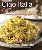 Ciao Italia Five Ingredient Favorites - Mary Ann Esposito