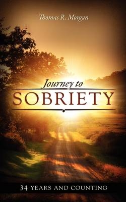 Journey to Sobriety 34 Years and Counting - Thomas R Morgan