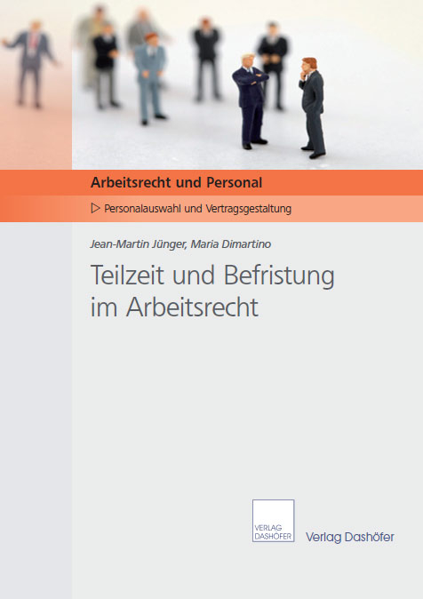 Teilzeit und Befristung im Arbeitsrecht - Jean-Martin J&uuml;nger, Maria Dimartino