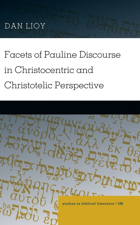 Facets of Pauline Discourse in Christocentric and Christotelic Perspective - Dan Lioy