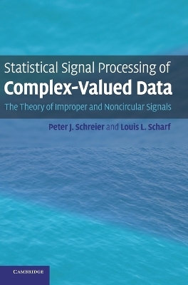 Statistical Signal Processing of Complex-Valued Data - Peter J. Schreier, Louis L. Scharf
