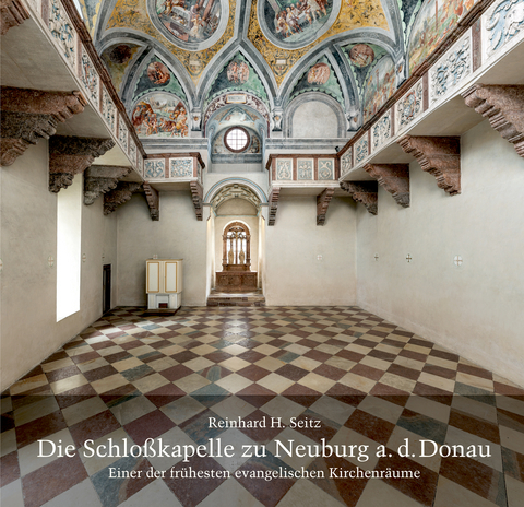 Die Schlo&szlig;kapelle zu Neuburg a. d. Donau - Reinhard H. Seitz