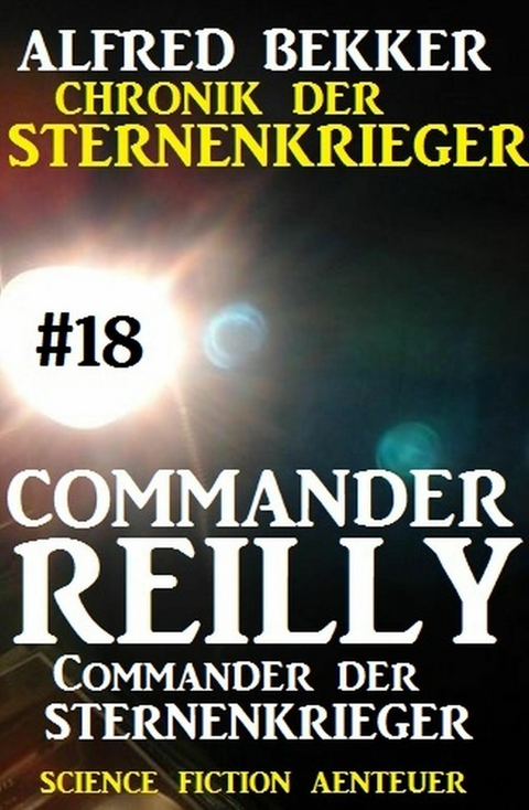 Commander Reilly #18: Commander der STERNENKRIEGER: Chronik der Sternenkrieger -  Alfred Bekker