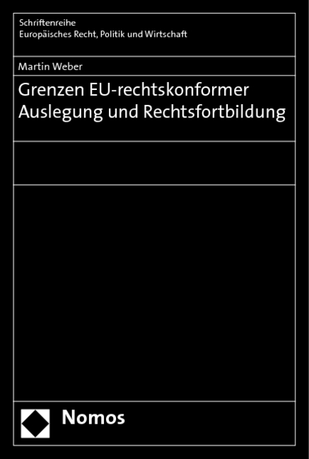Grenzen EU-rechtskonformer Auslegung und Rechtsfortbildung - Martin Weber