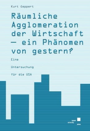 R&auml;umliche Agglomeration der Wirtschaft - ein Ph&auml;nomen von gestern? - Kurt Geppert