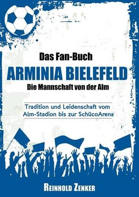 Das Fan-Buch Arminia Bielefeld - Die Mannschaft von der Alm - Rolf Zeiler