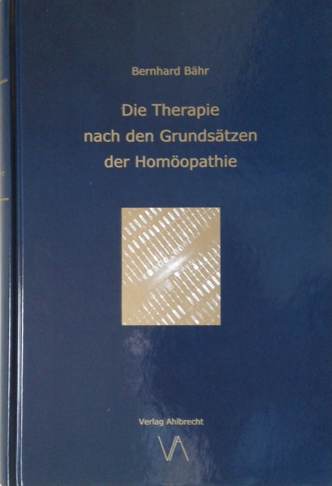 Die Therapie nach den Grunds&auml;tzen der Hom&ouml;opathie - Bernhard B&auml;hr
