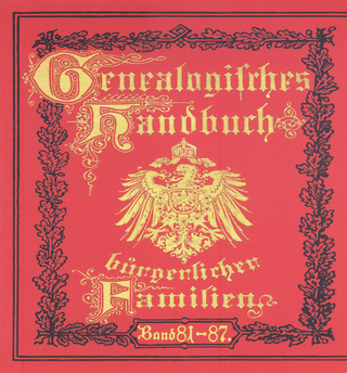 Genealogisches Handbuch bürgerlicher Familien. Deutsches Geschlechterbuch / Genealogisches Handbuch bürgerlicher Familien Bände 81-87