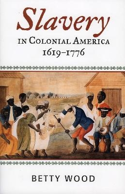 Slavery in Colonial America, 1619&ndash;1776 - Betty Wood
