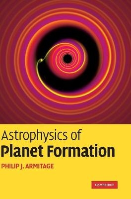 Astrophysics of Planet Formation - Philip J. Armitage