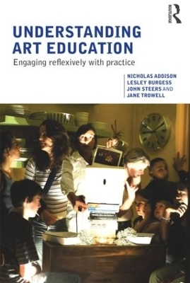 Understanding Art Education - Nicholas Addison, Lesley Burgess, John Steers, Jane Trowell