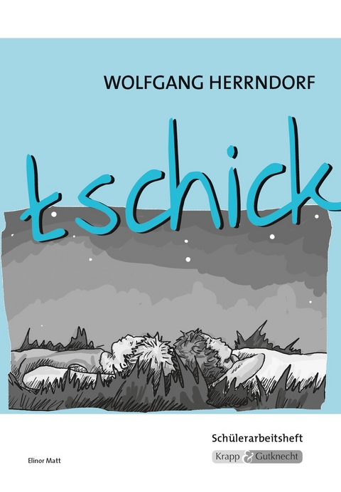 tschick &ndash; Wolfgang Herrndorf &ndash; Sch&uuml;lerarbeitsheft - Elinor Matt