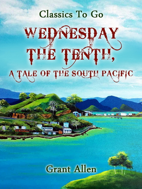 Wednesday the Tenth; A Tale of the South Pacific -  Grant Allan
