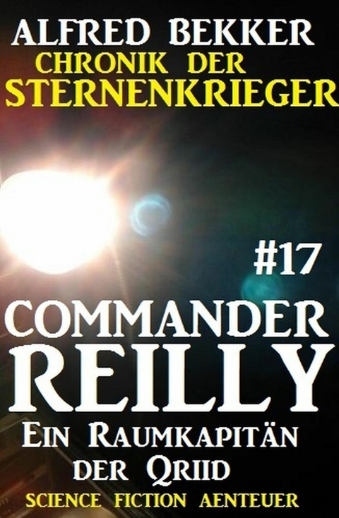 Commander Reilly #17: Ein Raumkapit&auml;n der Qriid: Chronik der Sternenkrieger -  Alfred Bekker