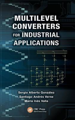 Multilevel Converters for Industrial Applications -  Sergio Alberto Gonzalez,  Maria Ines Valla,  Santiago Andres Verne