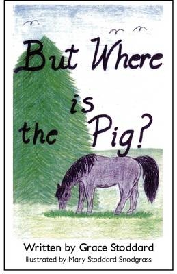 But Where Is the Pig? - Grace Stoddard