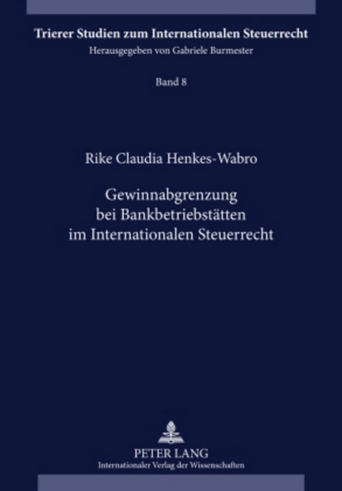 Gewinnabgrenzung bei Bankbetriebsstaetten im Internationalen Steuerrecht - Rike Henkes-Wabro