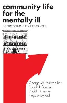 Community Life for the Mentally Ill -  David L. Cressler,  George W. Fairweather,  Hugo Maynard,  David H. Sanders