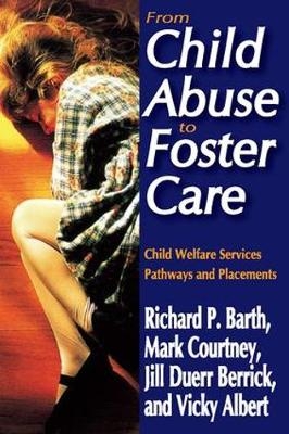 From Child Abuse to Foster Care -  Vicky N. Albert,  Richard P. Barth,  Jill Duerr Berrick,  Mark E. Courtney