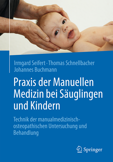 Praxis der Manuellen Medizin bei S&auml;uglingen und Kindern - Irmgard Seifert, Thomas Schnellbacher, Johannes Buchmann