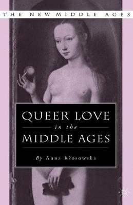 Queer Love in the Middle Ages - Anna Klosowka, Anna Kosowska, Anna Roberts