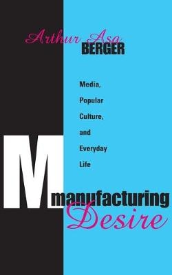 Manufacturing Desire -  Arthur Asa Berger