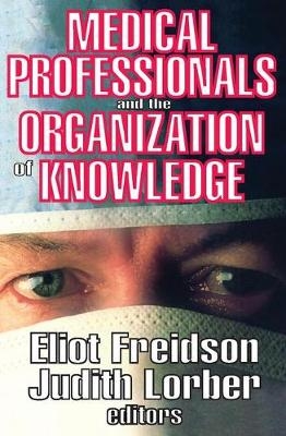 Medical Professionals and the Organization of Knowledge -  Eliot Freidson,  Judith Lorber
