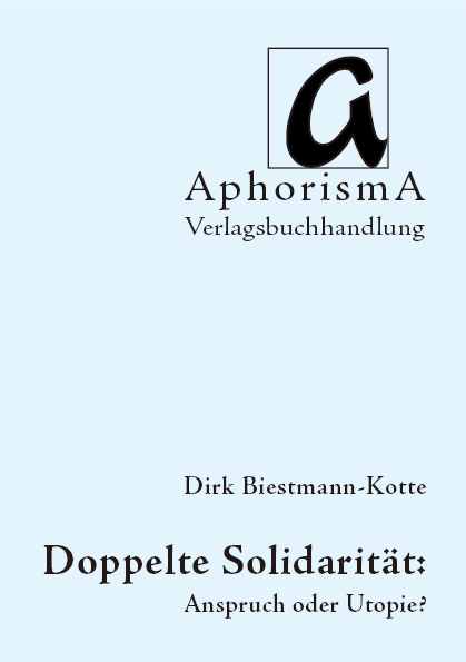 Doppelte Solidarit&auml;t: Anspruch oder Utopie? - Dirk Biestmann-Kotte