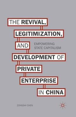 The Revival, Legitimization, and Development of Private Enterprise in China - Zongshi Chen, Zhangxin Chen
