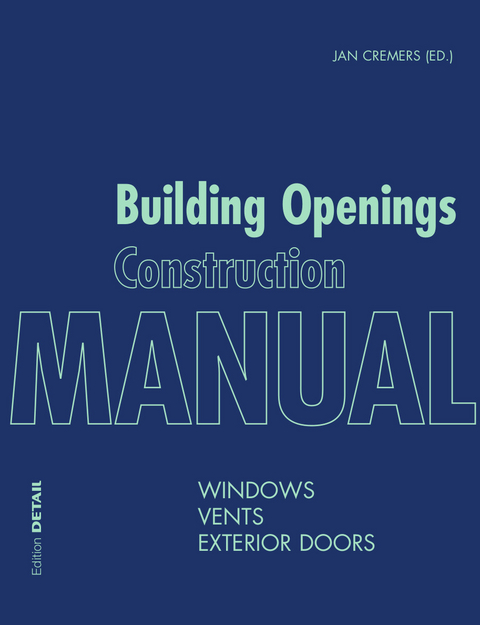 Building Openings Construction Manual - Markus Binder, Peter Bonfig, Joost Hartwig, Wolfgang Jehl, Hermann Klos, Ingo Leuschner, Ulrich Sieberath, Elke Sohn, Thomas Stark, Jan Cremers
