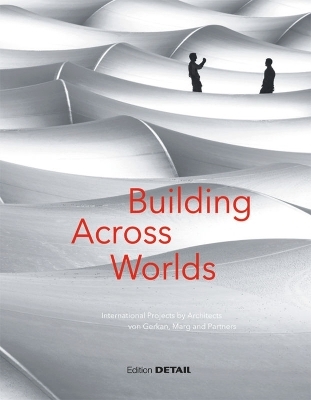 Building Across Worlds • International Projects by Architects von Gerkan, Marg und Partner - 