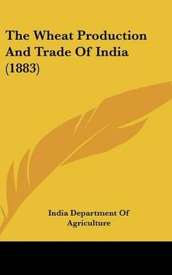 The Wheat Production And Trade Of India (1883)