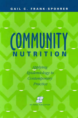 Community Nutrition: Applying Epidemiology to Contemporary Practice - Gail Frank