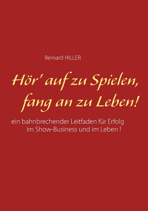 H&ouml;r' auf zu spielen, fang an zu leben! - Bernard Hiller
