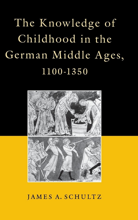 The Knowledge of Childhood in the German Middle Ages, 1100-1350 - James A. Schultz Jr.