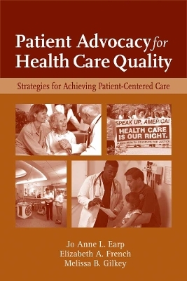 Patient Advocacy for Health Care Quality: Strategies for Achieving Patient-Centered Care - Jo Anne L. Earp, Elizabeth A. French, Melissa B. Gilkey