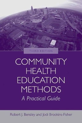 Community Health Education Methods: a Practical Guide - Robert J. Bensley, Jodi Brookins-Fisher