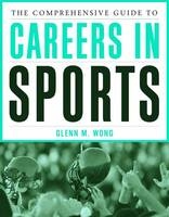 The Comprehensive Guide to Careers in Sports - Glenn M. Wong