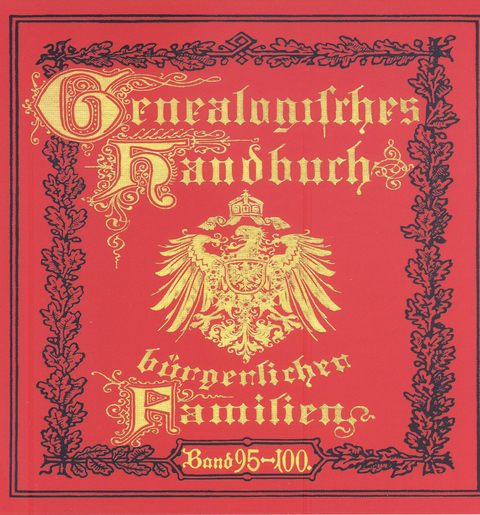 Genealogisches Handbuch b&uuml;rgerlicher Familien. Deutsches Geschlechterbuch / Genealogisches Handbuch b&uuml;rgerlicher Familien B&auml;nde 95-100 - 