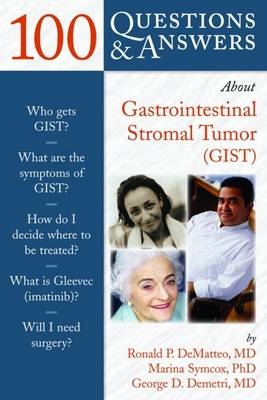 100 Questions  &  Answers About Gastrointestinal Stromal Tumor (GIST) - Ronald DeMatteo, Marina Symcox, George D. Demetri