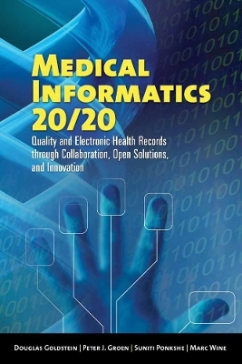 Medical Informatics 20/20: Quality and Electronic Health Records Through Collaboration, Open Solutions, and Innovation - Douglas Goldstein, Peter J. Groen, Suniti Ponkshe, Marc Wine