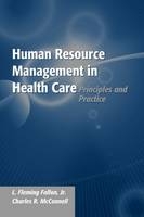 Human Resource Management In Health Care: Principles And Practice - Jr. Fallon  L. Fleming, Charles R. McConnell