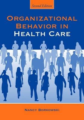 Organizational Behavior in Health Care - Nancy A. Borkowski