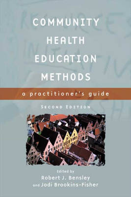 Community Health Education Methods: A Practical Guide - Robert J. Bensley, Jodi Brookins-Fisher