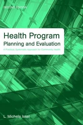 Health Program Planning and Evaluation: A Practical, Systematic Approach for Community Health - L. Michele Issel