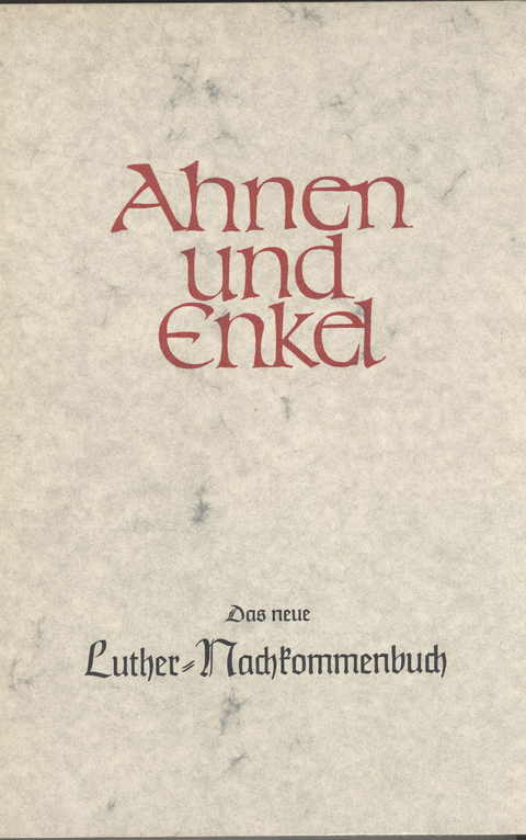 "Ahnen und Enkel. Sammlung von Ahnen- und Nachkommen-Reihen. Neue... / Das neue Luther-Nachkommenbuch - 