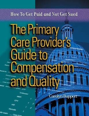 The Primary Care Provider's Guide to Compensation and Quality: How to Get Paid and Not Get Sued - Carolyn Buppert