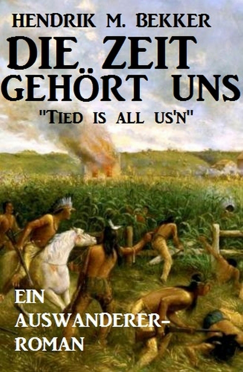 Ein Auswanderer-Roman: Die Zeit geh&ouml;rt uns - 'Tied is all us'n' -  Hendrik M. Bekker
