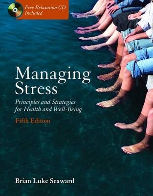 Managing Stress: Principles and Strategies for Health and Well-Being - Brian Luke Seaward