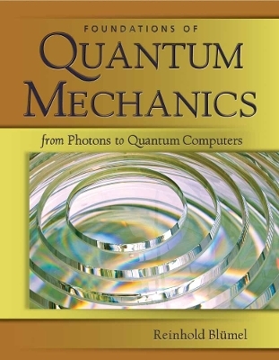 Foundations of Quantum Mechanics: from Photons to Quantum Computers - Reinhold Blumel